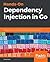 Hands-On Dependency Injection in Go: Develop clean Go code that is easier to read, maintain, and test