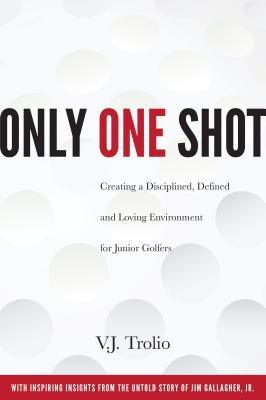 EBOOK Only One Shot: Creating a Disciplined, Defined and Loving Environment for Junior Golfers