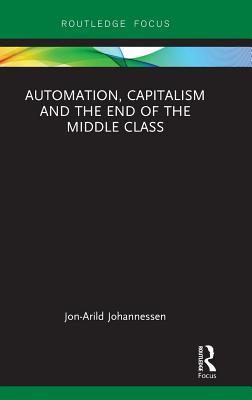 Automation, Capitalism and the End of the Middle Class (Routledge Focus on Economics and Finance)