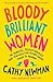 Bloody Brilliant Women: The Pioneers, Revolutionaries and Geniuses Your History Teacher Forgot to Mention