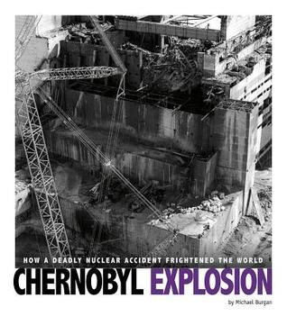 Chernobyl Explosion: How a Deadly Nuclear Accident Frightened the World (Captured Science History)