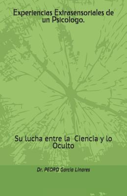 Experiencias Extrasensoriales de un Psicologo.: Su lucha entre la la Ciencia y lo Oculto (Spanish Edition)