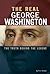 The Real George Washington: The Truth Behind the Legend (Real Revolutionaries)
