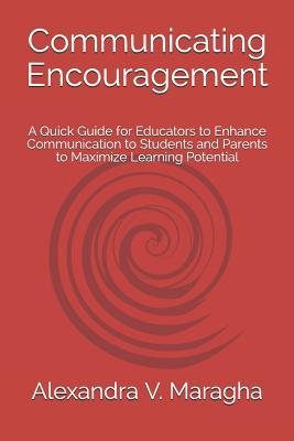 Communicating Encouragement: A Quick Guide for Educators to Enhance Communication to Students and Parents to Maximize Learning Potential