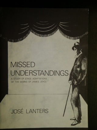 Missed Understandings: A Study of Stage Adaptations of the Works of James Joyce