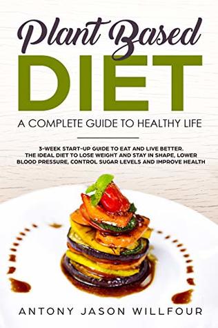 Plant Based Diet A Complete Guide To Healthier Life 3 Week