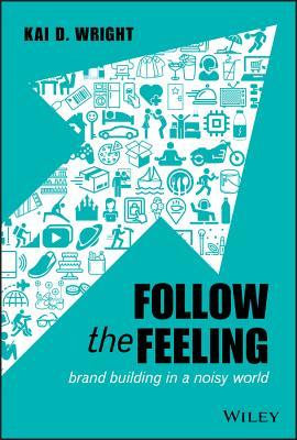 Follow the Feeling: Brand Building in a Noisy World (Hardcover)