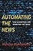 Automating the News: How Algorithms Are Rewriting the Media
