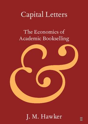 Capital Letters: The Economics of Academic Bookselling (Elements in Publishing and Book Culture)