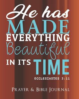 He Has Made Everything Beautiful In Its Time - Ecclesiastes 3:11 - Prayer & Bible Journal: Praise And Give Thanks to God - Sermon Notebook