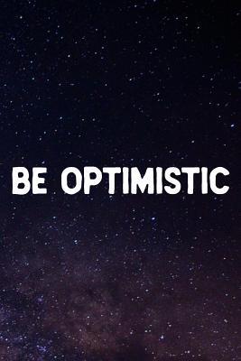 BE OPTIMISTIC