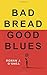 Bad Bread, Good Blues