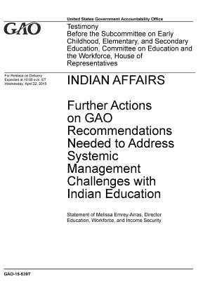 Indian Affairs: Further Actions on GAO Reccommendations Needed to Address Systemic Management Challenges with Indian Education