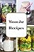 Mason Jar Recipes: A Cookbook Full of Portable Meals for Breakfast, Lunch and Dinner in a Jar (Recipes In A Jar 1)