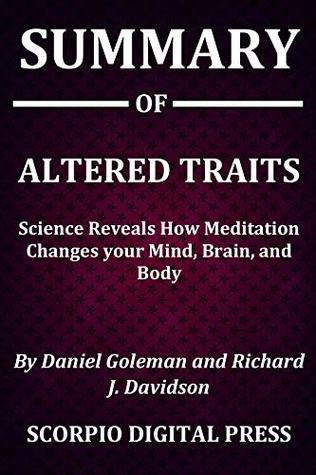 Summary Of Altered Traits : Science Reveals How Meditation Changes your Mind, Brain, and Body By Daniel Goleman and Richard J. Davidson (Kindle Edition)