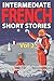 Intermediate French Short Stories: 10 Amazing Short Tales to Learn French & Quickly Grow Your Vocabulary the Fun Way! (Intermediate French Stories)