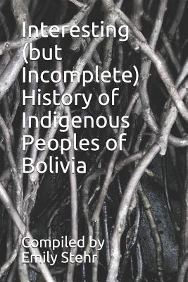 Interesting (but Incomplete) History of Indigenous Peoples of Bolivia (INTERESTING HISTORY OF INDIGENOUS PEOPLES – BY COUNTRY)