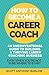 How To Become A Career Coach: An Unconventional Guide to Building a Thriving Career Coaching Business and Living Your Strengths (Even When You’re Not Sure Where To Start)