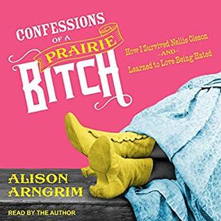 Confessions of a Prairie Bitch: How I Survived Nellie Oleson and Learned to Love Being Hated