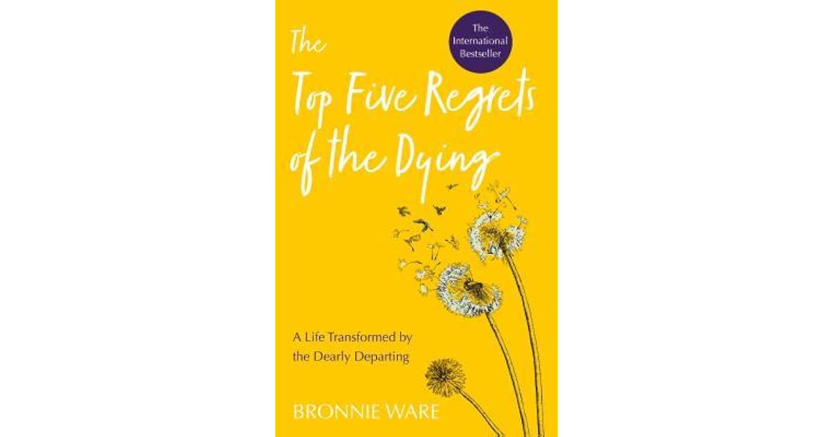 Top Five Regrets of the Dying: A Life Transformed by the Dearly
