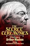 The Secret Ceremonies: Critical Essays on Arthur Machen The Secret Ceremonies: Critical Essays on Arthur Machen