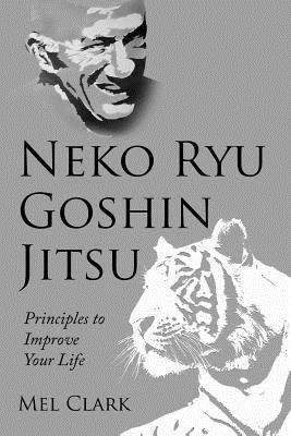 Neko Ryu Goshin Jitsu: Principles to Improve Your Life (Paperback)