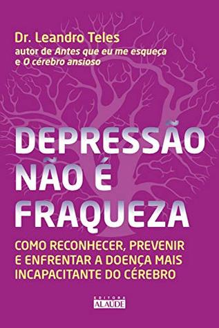 Depressão não é fraqueza: Como reconhecer, prevenir e enfrentar a doença mais incapacitante do cérebro (Portuguese Edition)