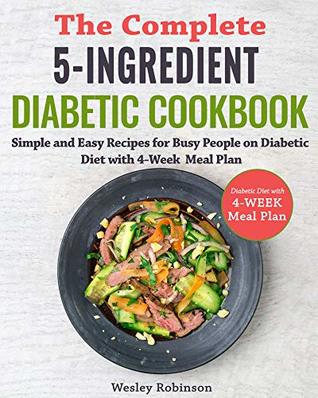 The Complete 5-Ingredient Diabetic Cookbook: Simple and Easy Recipes for Busy People on Diabetic Diet with 4-Week Meal Plan (Kindle Edition)