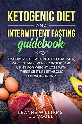 Ketogenic Diet and Intermittent Fasting Guidebook: Discover the Easy Method That Men, Women, and Even Beginners Are Using for Weight Loss With These Simple Metabolic Therapies in 2019 (Kindle Edition)