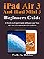 iPad Air 3 And iPad Mini 5 Beginners Guide: A Newbie to Expert Guide to Master your New iPad Air 3 And iPad Mini 5 in 2 Hours!