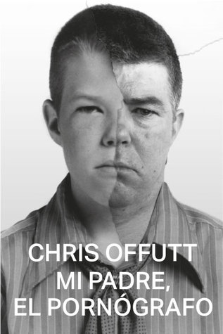 Portada de Mi padre, el pornógrafo, de Chris Offutt