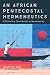 An African Pentecostal Hermeneutics by Marius Nel