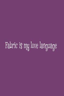 Fabric Is My Love Language: Blank Lined Journal To Write In