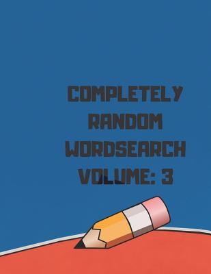 Completely Random Wordsearch Volume: 3: Challenge Your Mind With these Super Brain Challenging Word Finds Great For Adults and Travelers