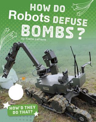 How Do Robots Defuse Bombs? (How'd They Do That?) (Bright Idea Books: How'd They Do That?)