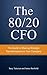 The 80/20 CFO: How to Make Strategic Transformations in Your Company
