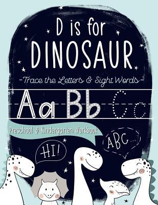 D is for Dinosaur: Trace the Letters & Sight Words Preschool & Kindergarten Workbook: Handwriting & Alphabet Practice Workbook for Preschool & ... Boys & Girls (Ages 3-5 Reading & Writing)