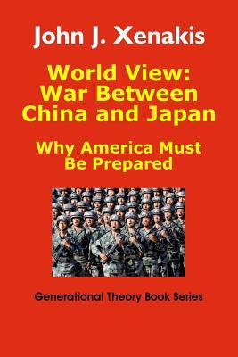 World View: War Between China and Japan: Why America Must Be Prepared (Generational Theory Book)