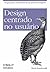 Design Centrado no Usuário: Um guia para o desenvolvimento de aplicativos amigáveis (Portuguese Edition)