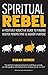 Spiritual Rebel: A Positively Addictive Guide to Finding Deeper Perspective and Higher Purpose
