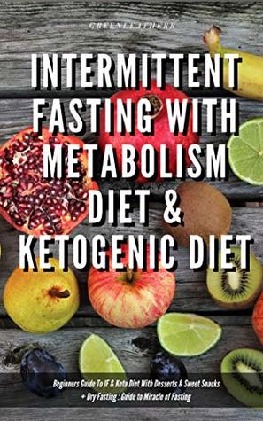 Intermittent Fasting With Metabolism Diet & Ketogenic Diet Beginners Guide To IF & Keto Diet With Desserts & Sweet Snacks + Dry Fasting : Guide to Miracle of Fasting (Kindle Edition)