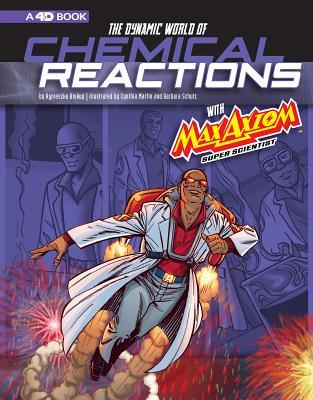 The Dynamic World of Chemical Reactions with Max Axiom, Super Scientist: 4D An Augmented Reading Science Experience (Graphic Science 4D)