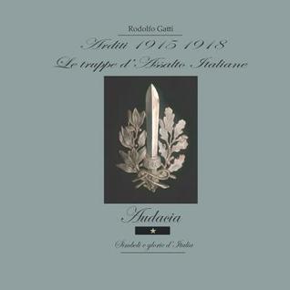 Arditi 1915 - 1918: Le truppe d'Assalto italiane (Italian Edition)