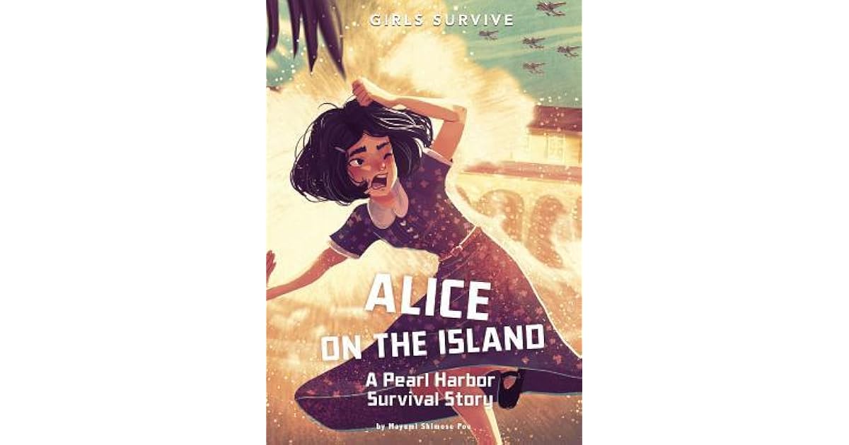 Alice on the Island A Pearl Harbor Survival Story by Mayumi Shimose Poe