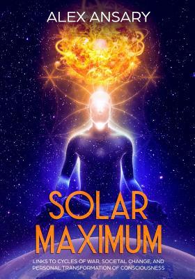SOLAR MAXIMUM: Links to Cycles of war, Societal Change, and Personal Transformation of Consciousness