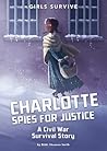 Charlotte Spies for Justice: A Civil War Survival Story (Girls Survive) Charlotte Spies for Justice: A Civil War Survival Story (Girls Survive)