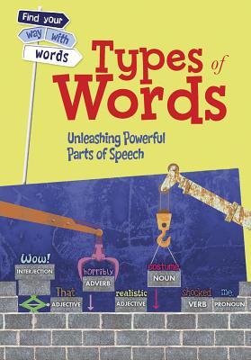 Types of Words: Unleashing Powerful Parts of Speech (Find Your Way With Words) (Heinemann-raintree Middle School Nonfiction: Find Your Way With Words)