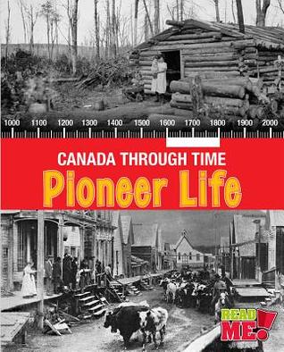 Pioneer Life (Canada Through Time) (Canada Through Time: Read Me!)