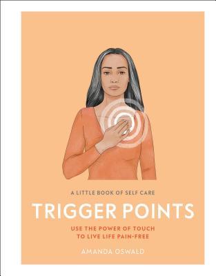 A Little Book of Self Care: Trigger Points: Use the power of touch to live life pain-free (Hardcover)
