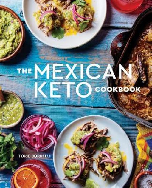 The Mexican Keto Cookbook: Authentic, Big-Flavor Recipes for Health and Longevity
